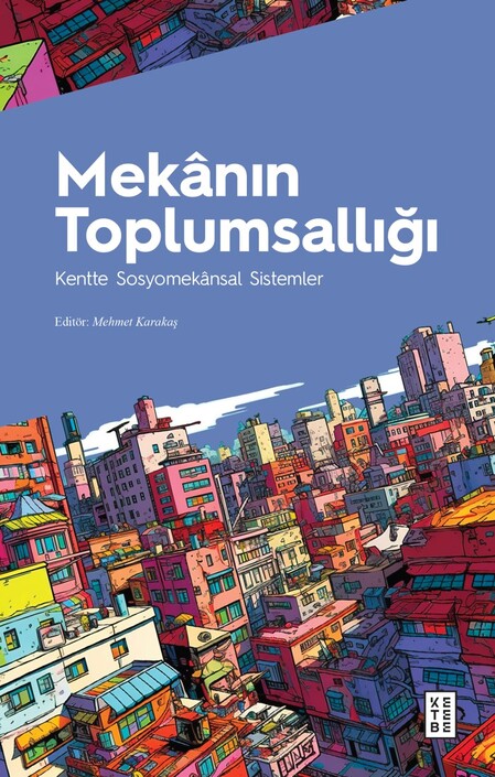 Ketebe Yayınları - Mekânın Toplumsallığı: Kentte Sosyomekânsal Sistemler